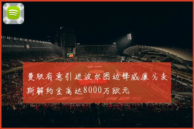 曼联有意引进波尔图边锋威廉戈麦斯解约金高达8000万欧元